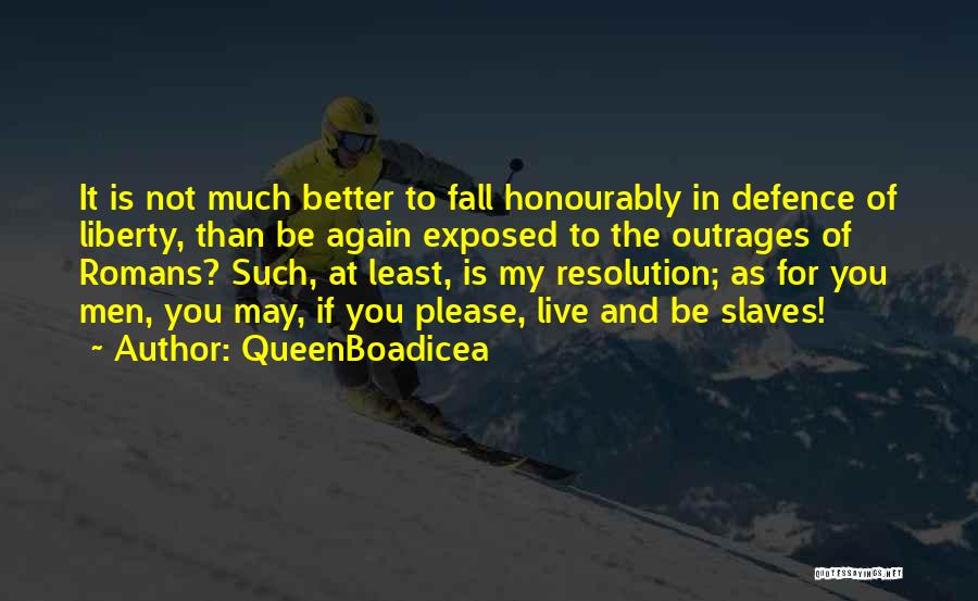 QueenBoadicea Quotes: It Is Not Much Better To Fall Honourably In Defence Of Liberty, Than Be Again Exposed To The Outrages Of