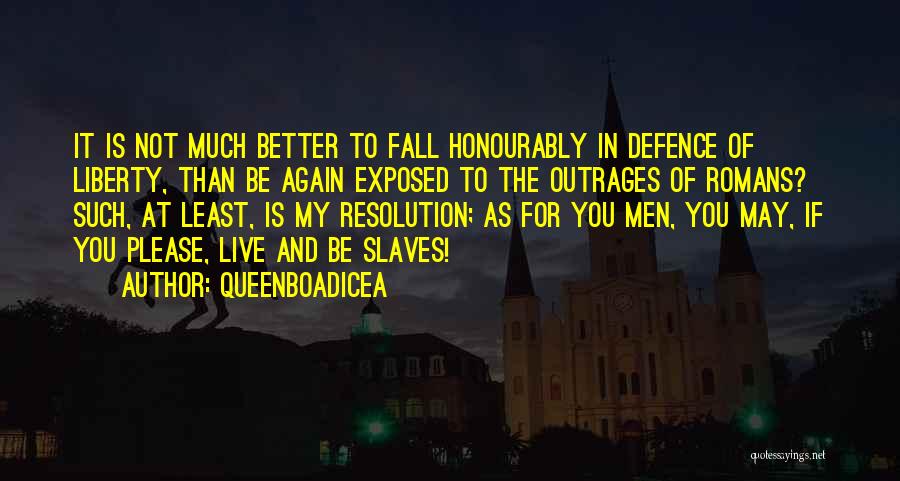 QueenBoadicea Quotes: It Is Not Much Better To Fall Honourably In Defence Of Liberty, Than Be Again Exposed To The Outrages Of
