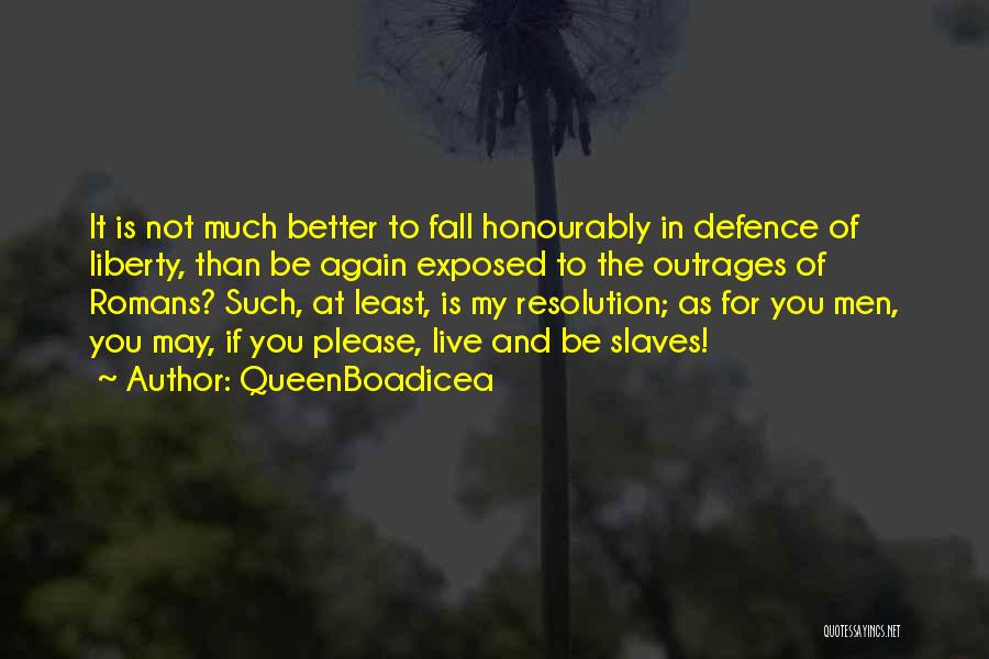 QueenBoadicea Quotes: It Is Not Much Better To Fall Honourably In Defence Of Liberty, Than Be Again Exposed To The Outrages Of