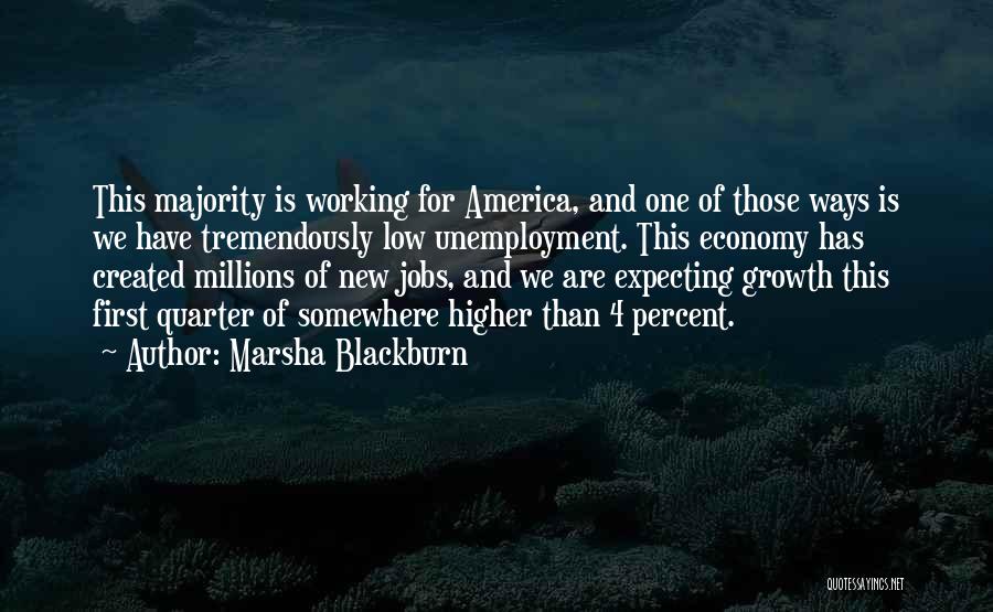 Marsha Blackburn Quotes: This Majority Is Working For America, And One Of Those Ways Is We Have Tremendously Low Unemployment. This Economy Has