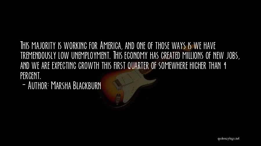 Marsha Blackburn Quotes: This Majority Is Working For America, And One Of Those Ways Is We Have Tremendously Low Unemployment. This Economy Has