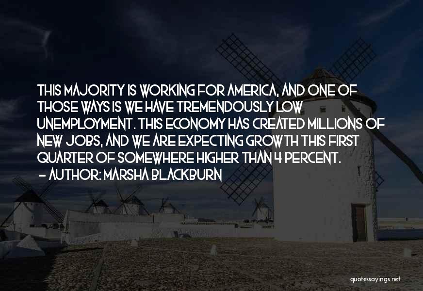 Marsha Blackburn Quotes: This Majority Is Working For America, And One Of Those Ways Is We Have Tremendously Low Unemployment. This Economy Has