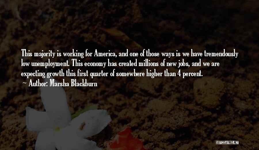 Marsha Blackburn Quotes: This Majority Is Working For America, And One Of Those Ways Is We Have Tremendously Low Unemployment. This Economy Has