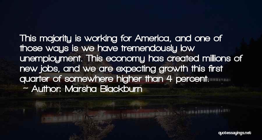 Marsha Blackburn Quotes: This Majority Is Working For America, And One Of Those Ways Is We Have Tremendously Low Unemployment. This Economy Has