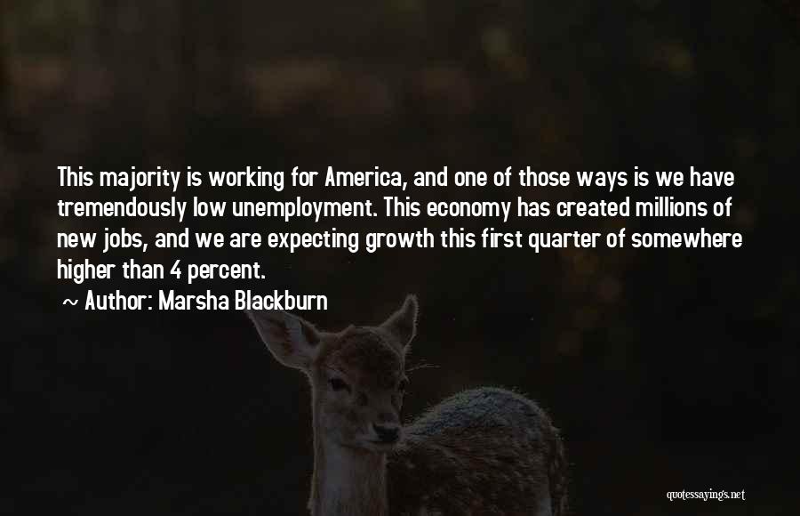 Marsha Blackburn Quotes: This Majority Is Working For America, And One Of Those Ways Is We Have Tremendously Low Unemployment. This Economy Has