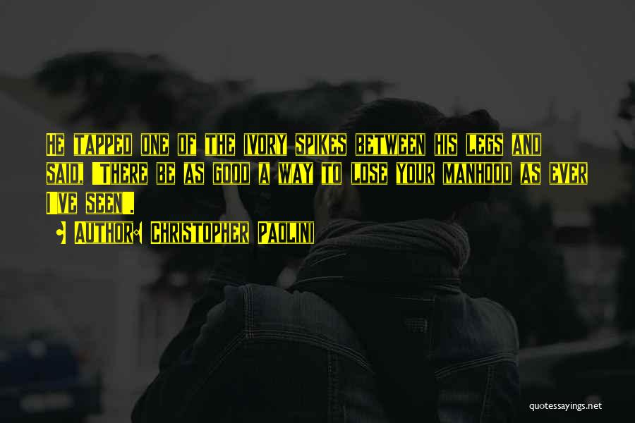Christopher Paolini Quotes: He Tapped One Of The Ivory Spikes Between His Legs And Said, 'there Be As Good A Way To Lose