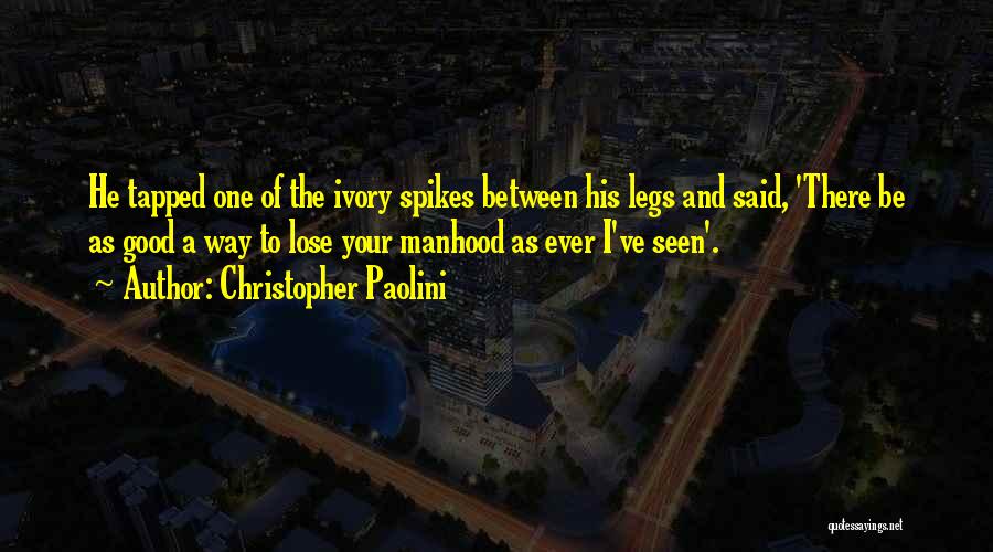 Christopher Paolini Quotes: He Tapped One Of The Ivory Spikes Between His Legs And Said, 'there Be As Good A Way To Lose