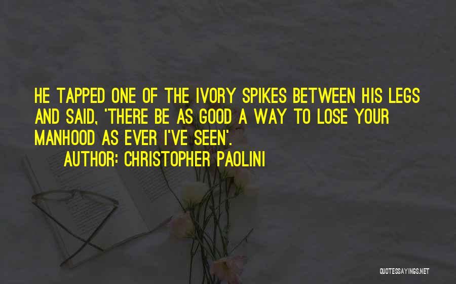 Christopher Paolini Quotes: He Tapped One Of The Ivory Spikes Between His Legs And Said, 'there Be As Good A Way To Lose