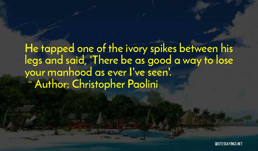 Christopher Paolini Quotes: He Tapped One Of The Ivory Spikes Between His Legs And Said, 'there Be As Good A Way To Lose