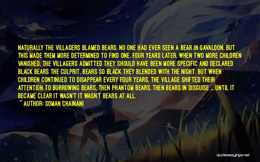 Soman Chainani Quotes: Naturally The Villagers Blamed Bears. No One Had Ever Seen A Bear In Gavaldon, But This Made Them More Determined