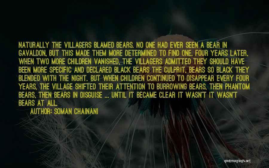 Soman Chainani Quotes: Naturally The Villagers Blamed Bears. No One Had Ever Seen A Bear In Gavaldon, But This Made Them More Determined