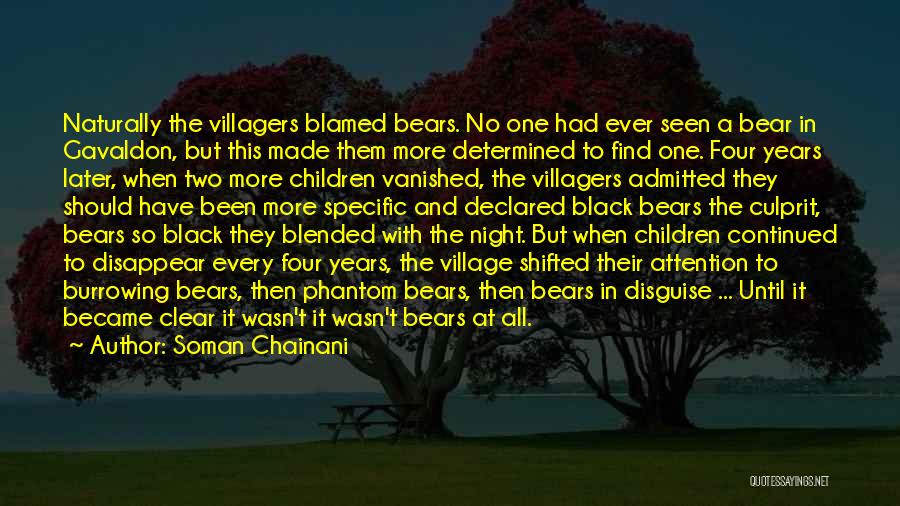 Soman Chainani Quotes: Naturally The Villagers Blamed Bears. No One Had Ever Seen A Bear In Gavaldon, But This Made Them More Determined