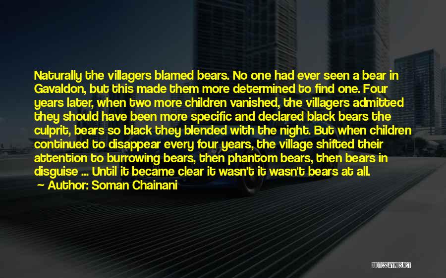 Soman Chainani Quotes: Naturally The Villagers Blamed Bears. No One Had Ever Seen A Bear In Gavaldon, But This Made Them More Determined