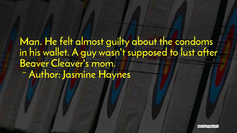 Jasmine Haynes Quotes: Man. He Felt Almost Guilty About The Condoms In His Wallet. A Guy Wasn't Supposed To Lust After Beaver Cleaver's