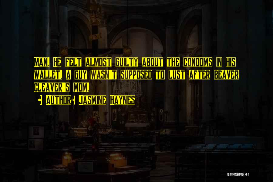 Jasmine Haynes Quotes: Man. He Felt Almost Guilty About The Condoms In His Wallet. A Guy Wasn't Supposed To Lust After Beaver Cleaver's