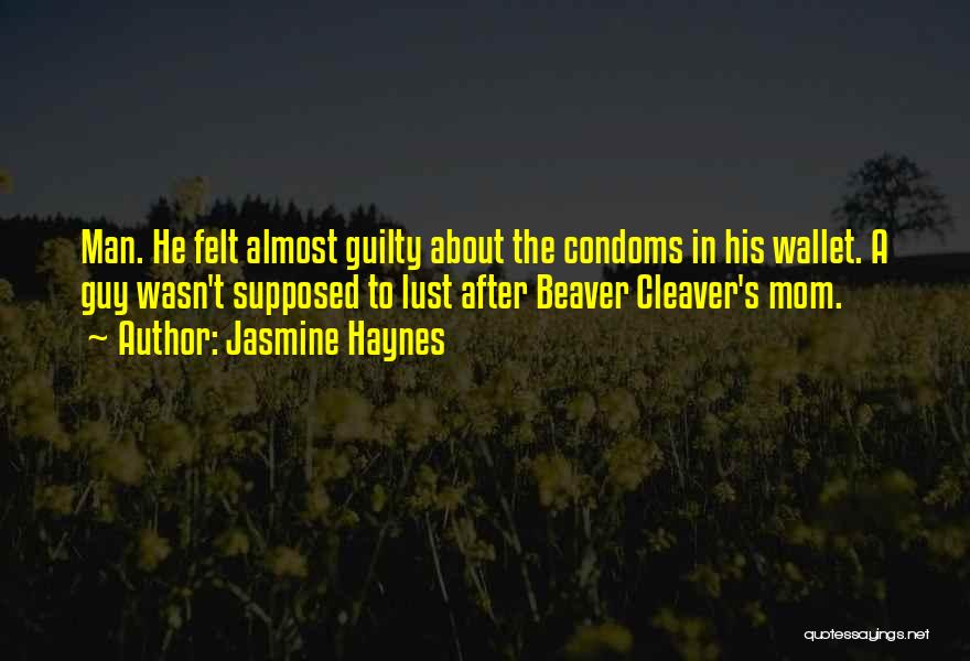 Jasmine Haynes Quotes: Man. He Felt Almost Guilty About The Condoms In His Wallet. A Guy Wasn't Supposed To Lust After Beaver Cleaver's