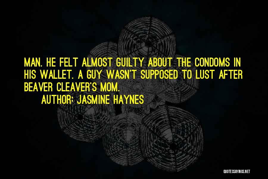 Jasmine Haynes Quotes: Man. He Felt Almost Guilty About The Condoms In His Wallet. A Guy Wasn't Supposed To Lust After Beaver Cleaver's