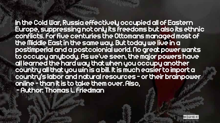 Thomas L. Friedman Quotes: In The Cold War, Russia Effectively Occupied All Of Eastern Europe, Suppressing Not Only Its Freedoms But Also Its Ethnic