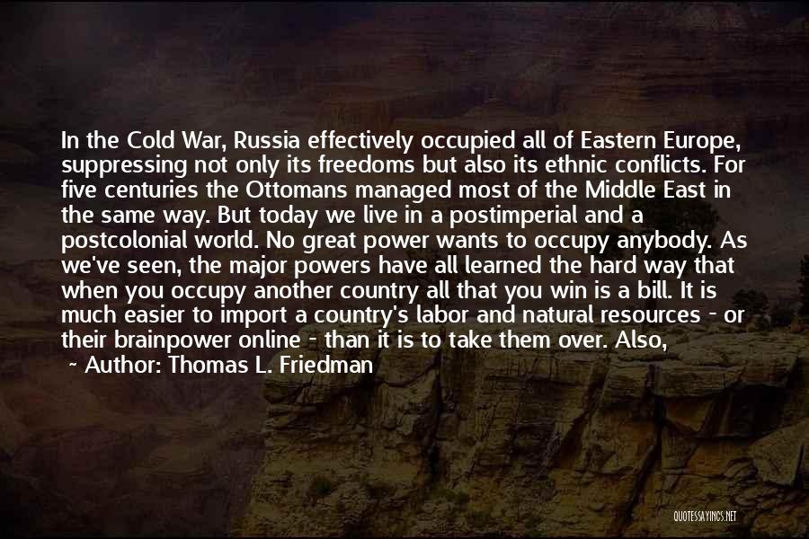 Thomas L. Friedman Quotes: In The Cold War, Russia Effectively Occupied All Of Eastern Europe, Suppressing Not Only Its Freedoms But Also Its Ethnic