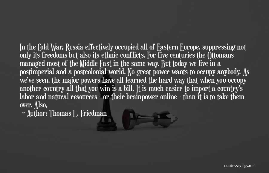 Thomas L. Friedman Quotes: In The Cold War, Russia Effectively Occupied All Of Eastern Europe, Suppressing Not Only Its Freedoms But Also Its Ethnic