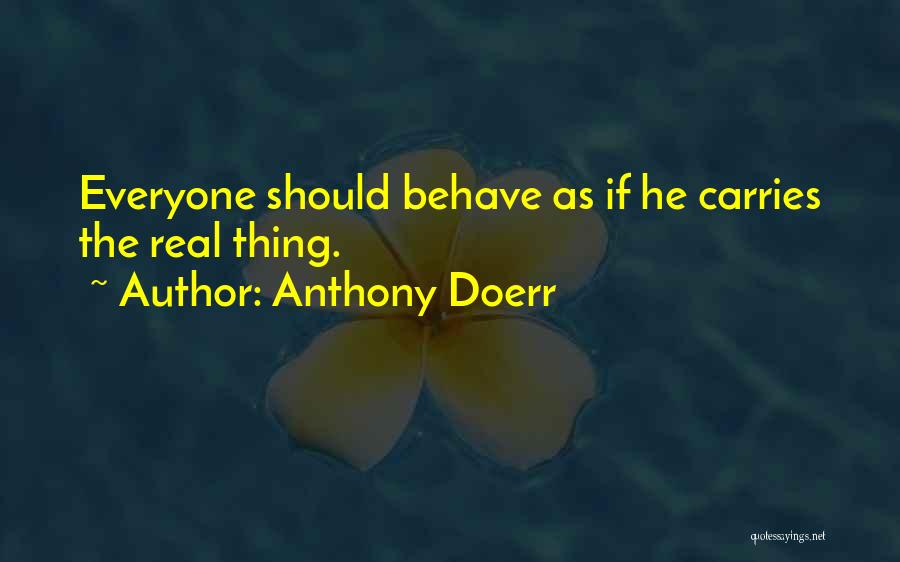 Anthony Doerr Quotes: Everyone Should Behave As If He Carries The Real Thing.