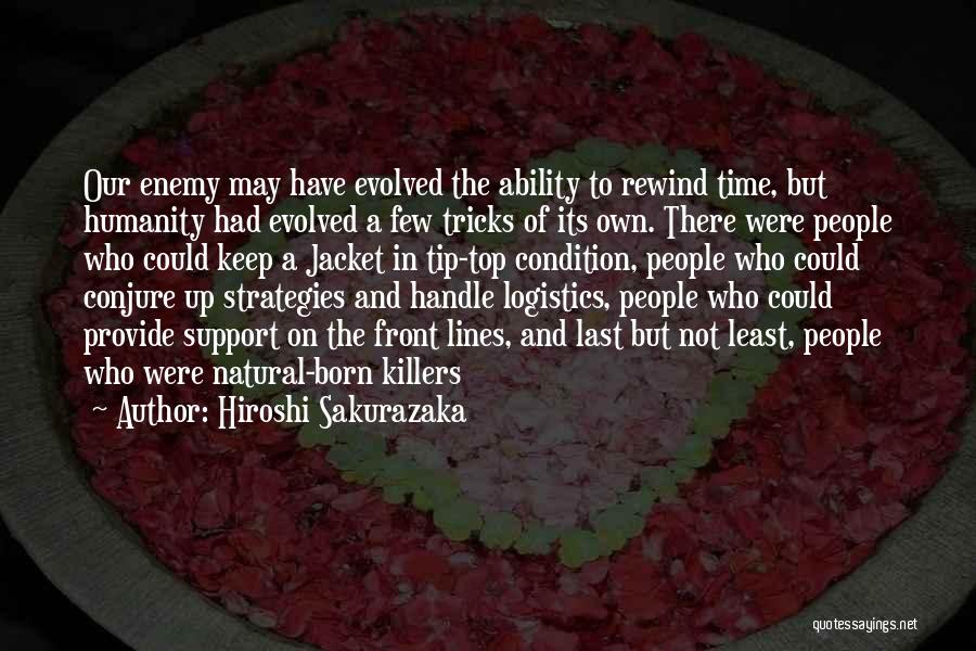 Hiroshi Sakurazaka Quotes: Our Enemy May Have Evolved The Ability To Rewind Time, But Humanity Had Evolved A Few Tricks Of Its Own.