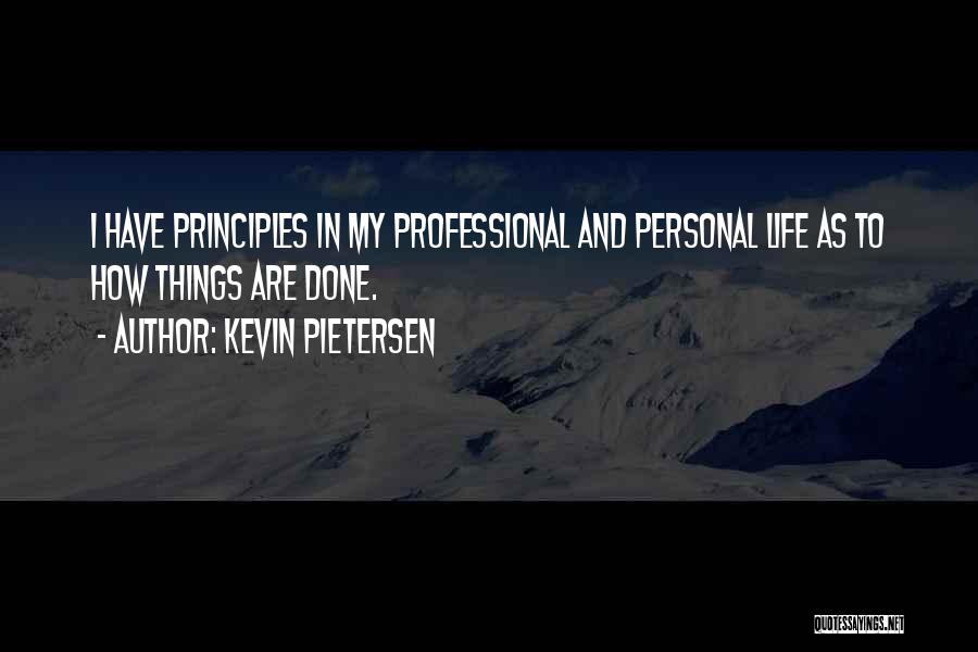 Kevin Pietersen Quotes: I Have Principles In My Professional And Personal Life As To How Things Are Done.