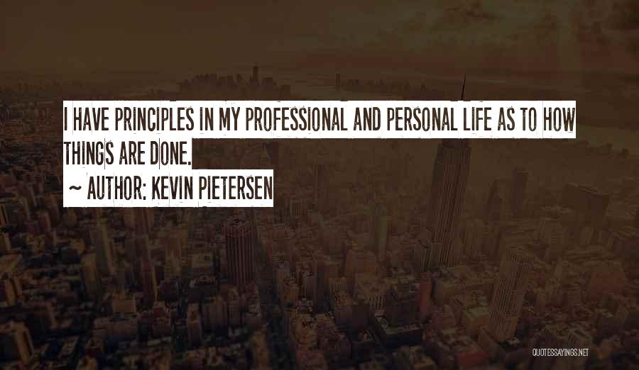 Kevin Pietersen Quotes: I Have Principles In My Professional And Personal Life As To How Things Are Done.