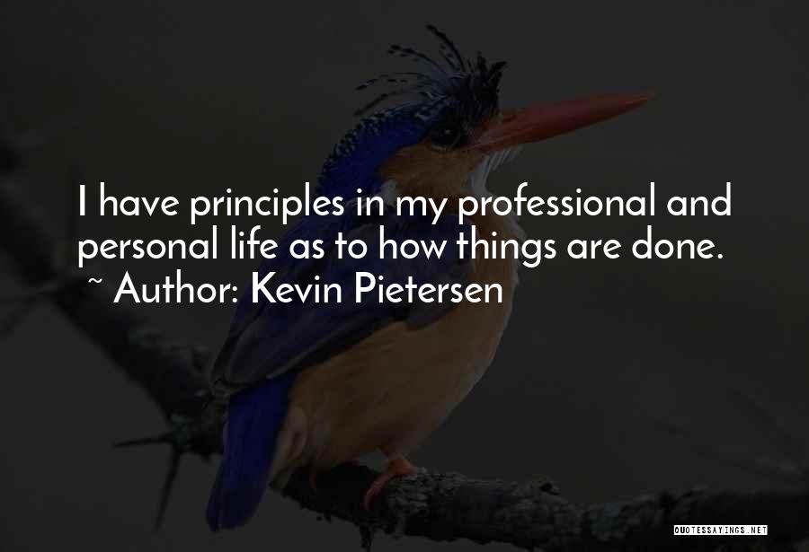 Kevin Pietersen Quotes: I Have Principles In My Professional And Personal Life As To How Things Are Done.
