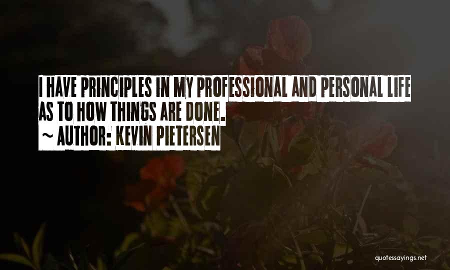 Kevin Pietersen Quotes: I Have Principles In My Professional And Personal Life As To How Things Are Done.
