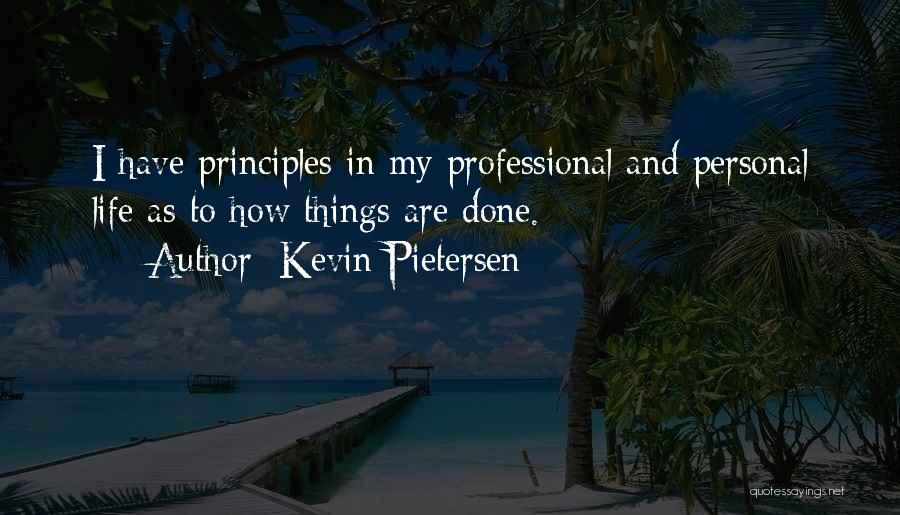 Kevin Pietersen Quotes: I Have Principles In My Professional And Personal Life As To How Things Are Done.