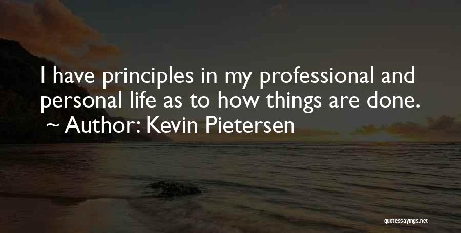 Kevin Pietersen Quotes: I Have Principles In My Professional And Personal Life As To How Things Are Done.