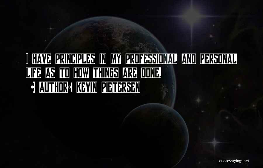 Kevin Pietersen Quotes: I Have Principles In My Professional And Personal Life As To How Things Are Done.