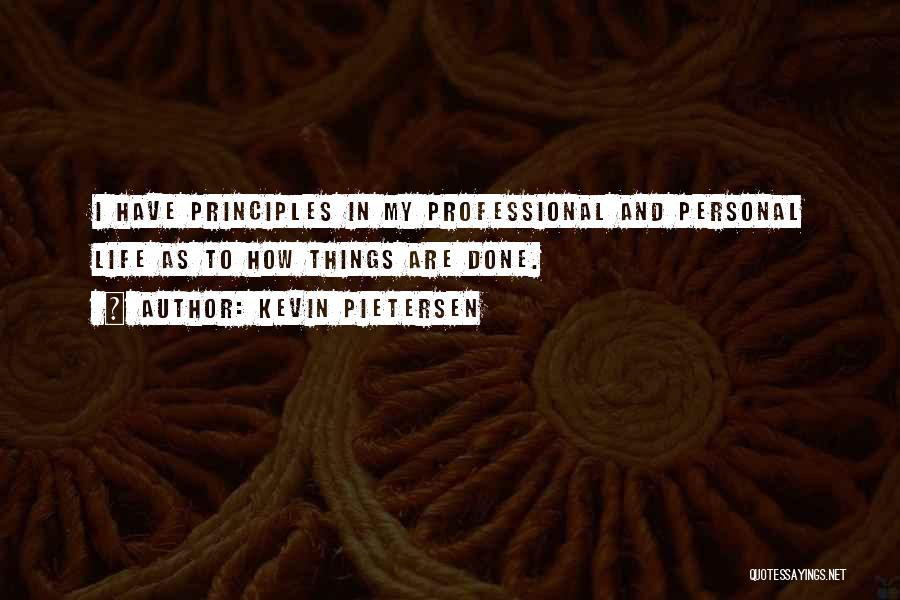 Kevin Pietersen Quotes: I Have Principles In My Professional And Personal Life As To How Things Are Done.