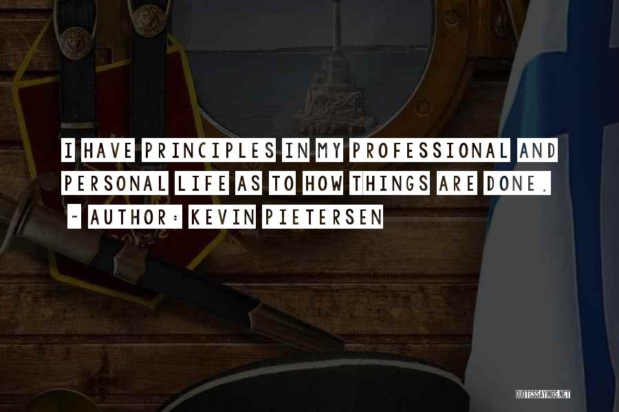 Kevin Pietersen Quotes: I Have Principles In My Professional And Personal Life As To How Things Are Done.