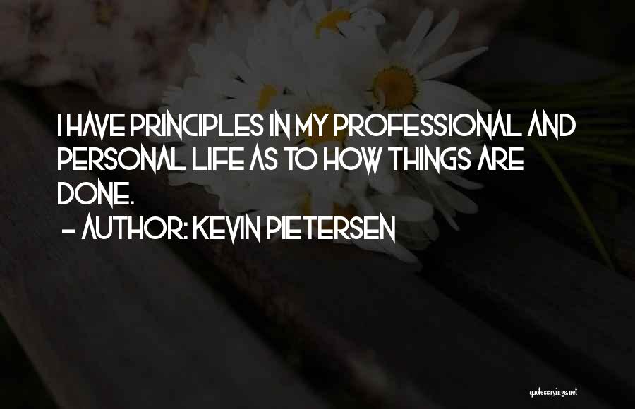 Kevin Pietersen Quotes: I Have Principles In My Professional And Personal Life As To How Things Are Done.