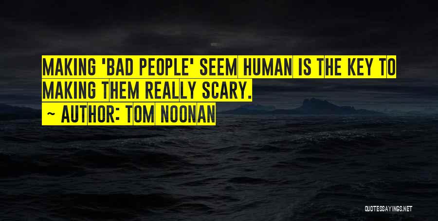 Tom Noonan Quotes: Making 'bad People' Seem Human Is The Key To Making Them Really Scary.