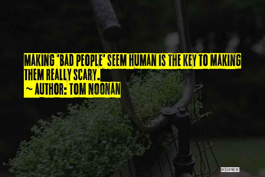 Tom Noonan Quotes: Making 'bad People' Seem Human Is The Key To Making Them Really Scary.