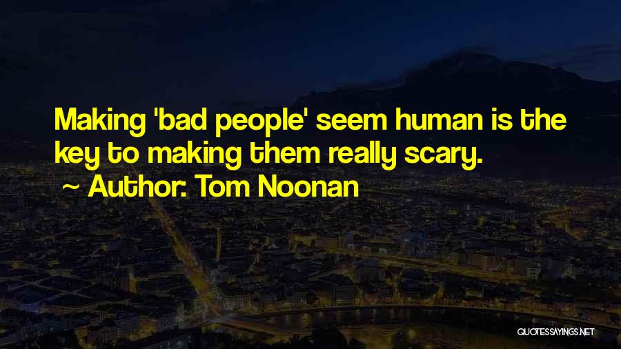 Tom Noonan Quotes: Making 'bad People' Seem Human Is The Key To Making Them Really Scary.