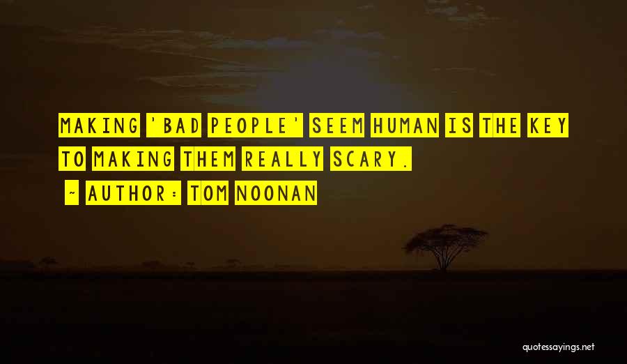 Tom Noonan Quotes: Making 'bad People' Seem Human Is The Key To Making Them Really Scary.