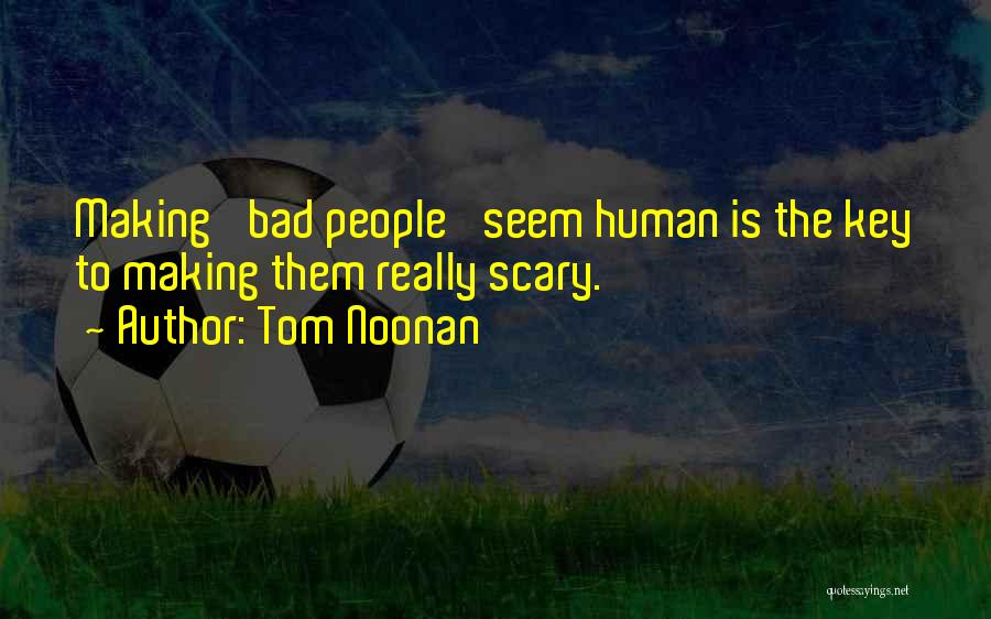 Tom Noonan Quotes: Making 'bad People' Seem Human Is The Key To Making Them Really Scary.