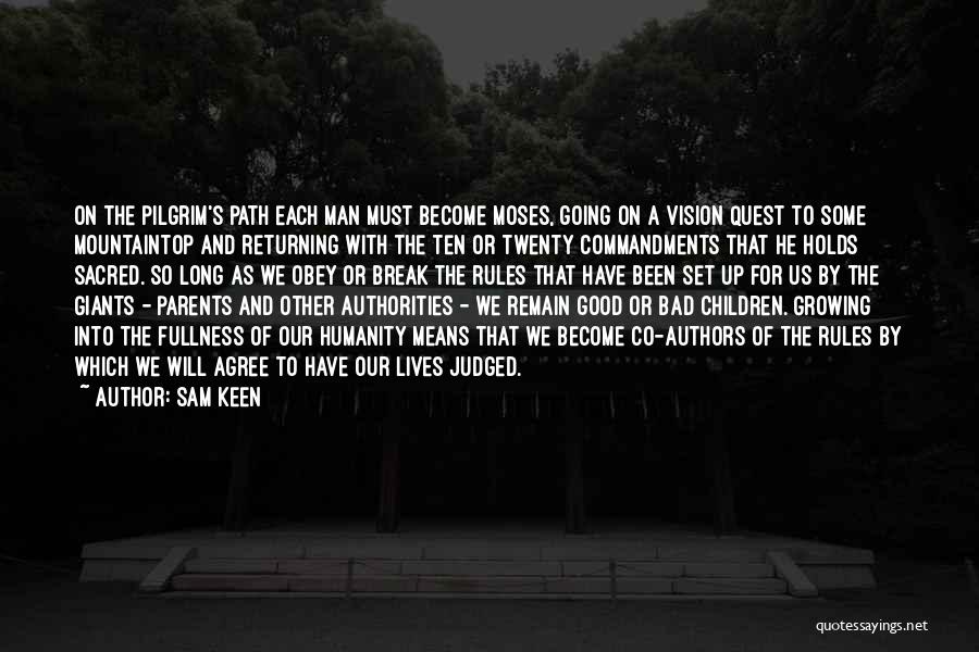 Sam Keen Quotes: On The Pilgrim's Path Each Man Must Become Moses, Going On A Vision Quest To Some Mountaintop And Returning With