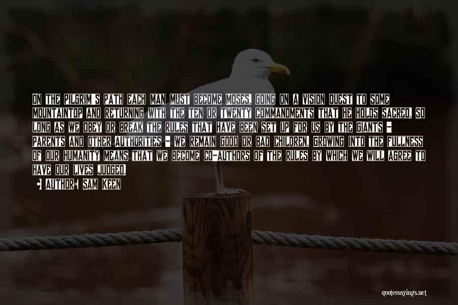 Sam Keen Quotes: On The Pilgrim's Path Each Man Must Become Moses, Going On A Vision Quest To Some Mountaintop And Returning With