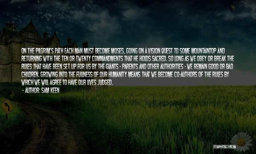 Sam Keen Quotes: On The Pilgrim's Path Each Man Must Become Moses, Going On A Vision Quest To Some Mountaintop And Returning With