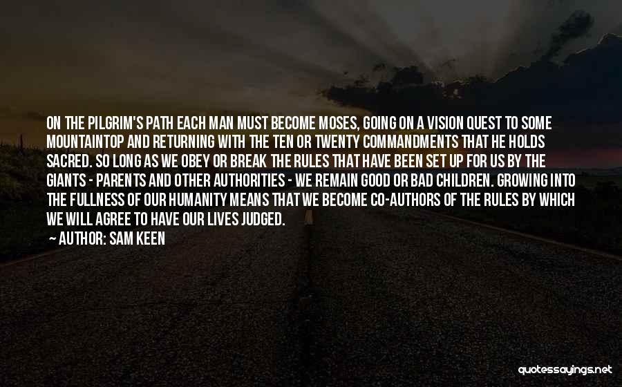 Sam Keen Quotes: On The Pilgrim's Path Each Man Must Become Moses, Going On A Vision Quest To Some Mountaintop And Returning With