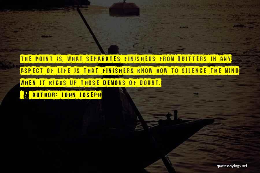 John Joseph Quotes: The Point Is, What Separates Finishers From Quitters In Any Aspect Of Life Is That Finishers Know How To Silence