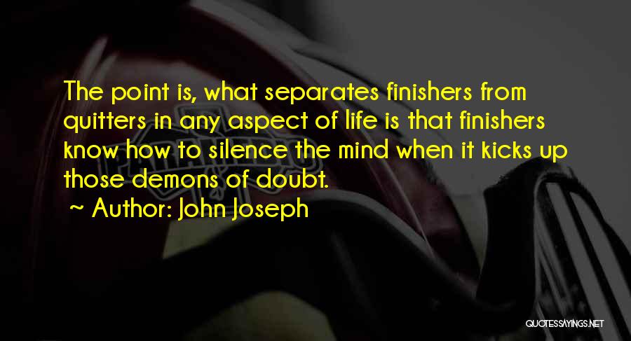 John Joseph Quotes: The Point Is, What Separates Finishers From Quitters In Any Aspect Of Life Is That Finishers Know How To Silence