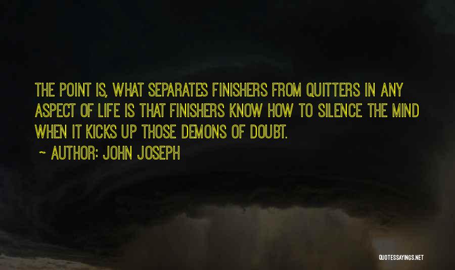 John Joseph Quotes: The Point Is, What Separates Finishers From Quitters In Any Aspect Of Life Is That Finishers Know How To Silence