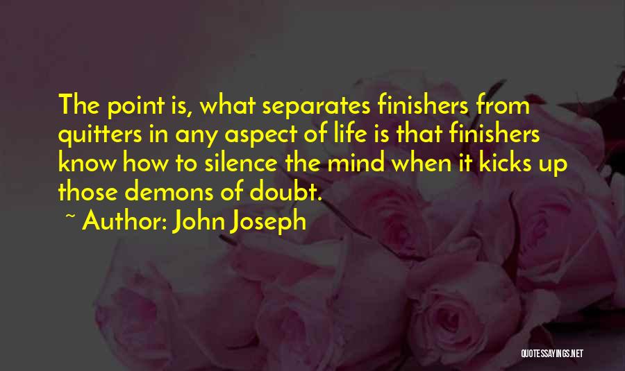 John Joseph Quotes: The Point Is, What Separates Finishers From Quitters In Any Aspect Of Life Is That Finishers Know How To Silence