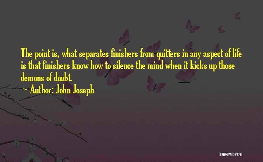 John Joseph Quotes: The Point Is, What Separates Finishers From Quitters In Any Aspect Of Life Is That Finishers Know How To Silence